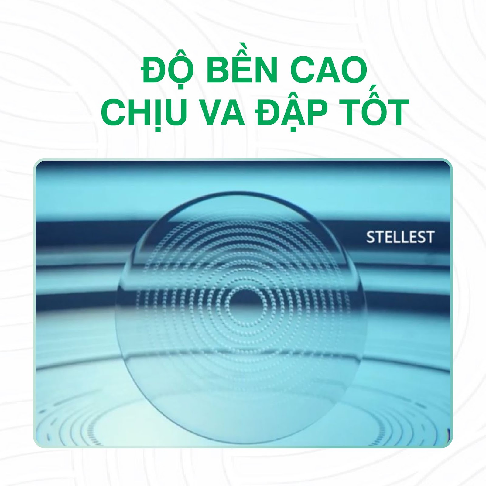 Tròng kính STELLEST™ có độ bền cao và chịu va đập tốt.